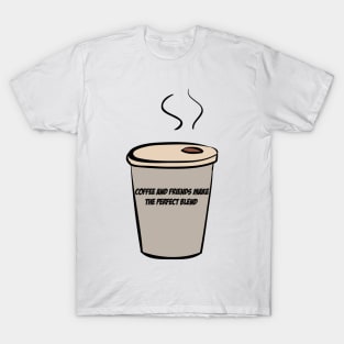 Coffee And Friends Make The Perfect Blend T-Shirt